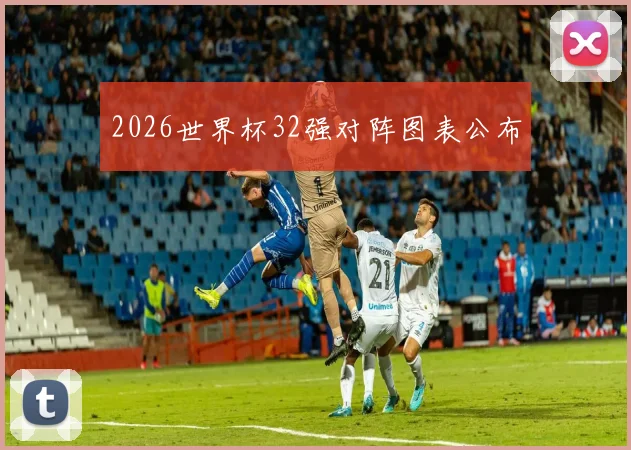 2026世界杯32强对阵图表公布