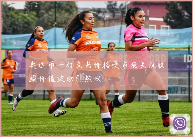 奥运币一对交易价格受市场关注收藏价值波动引热议