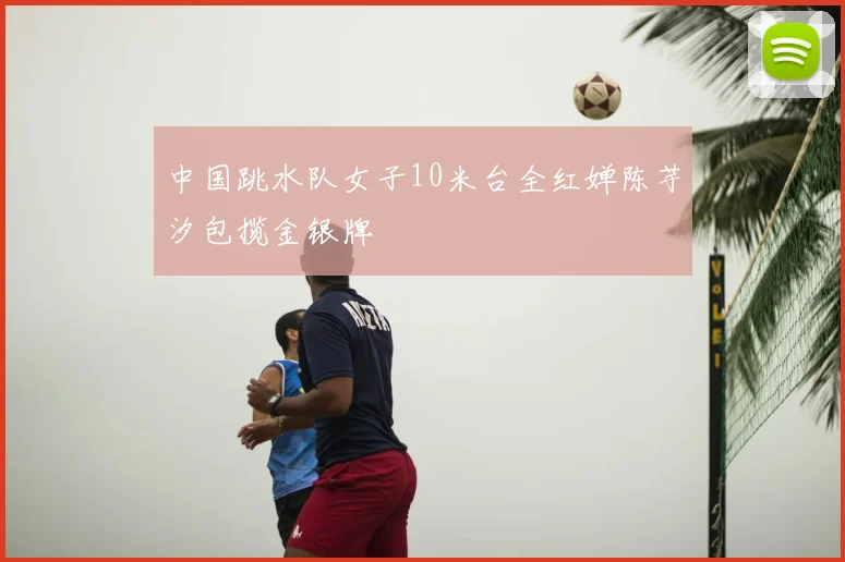 中国跳水队女子10米台全红婵陈芋汐包揽金银牌