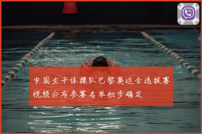 中国女子体操队巴黎奥运会选拔赛视频公布参赛名单初步确定