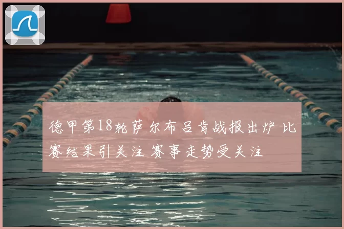 德甲第18轮萨尔布吕肯战报出炉 比赛结果引关注 赛事走势受关注