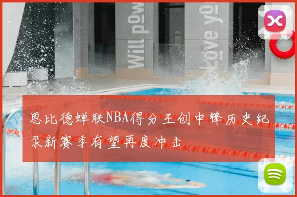 恩比德蝉联NBA得分王创中锋历史纪录新赛季有望再度冲击