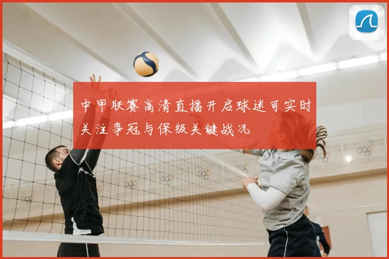 中甲联赛高清直播开启球迷可实时关注争冠与保级关键战况