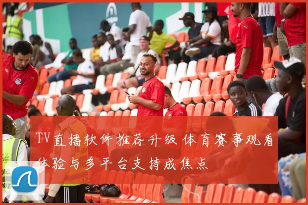 TV直播软件推荐升级 体育赛事观看体验与多平台支持成焦点