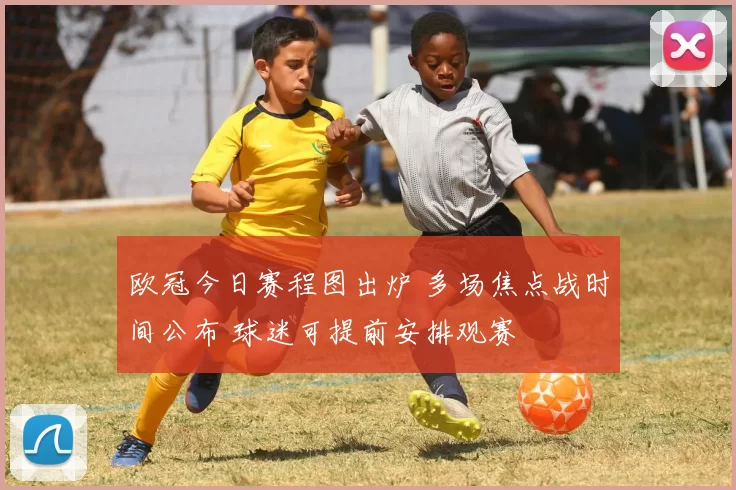 欧冠今日赛程图出炉 多场焦点战时间公布 球迷可提前安排观赛